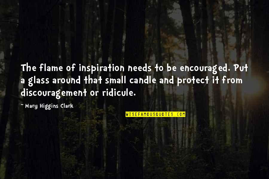 Ridicule Quotes By Mary Higgins Clark: The flame of inspiration needs to be encouraged. Ridicule Quotes By Mary Higgins Clark: The flame of inspiration needs to be encouraged.