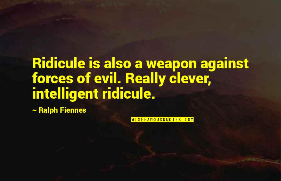 Ridicule Quotes By Ralph Fiennes: Ridicule is also a weapon against forces of Ridicule Quotes By Ralph Fiennes: Ridicule is also a weapon against forces of