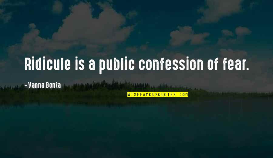 Ridicule Quotes By Vanna Bonta: Ridicule is a public confession of fear. Ridicule Quotes By Vanna Bonta: Ridicule is a public confession of fear.