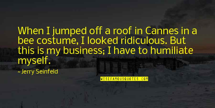 Ridiculous Business Quotes By Jerry Seinfeld: When I jumped off a roof in Cannes