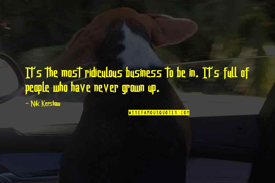 Ridiculous Business Quotes By Nik Kershaw: It's the most ridiculous business to be in.