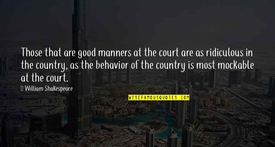 Ridiculous Country Quotes By William Shakespeare: Those that are good manners at the court