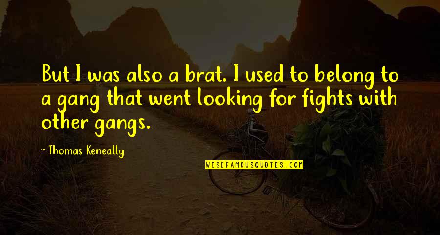 Ridiculous Inspirational Quotes By Thomas Keneally: But I was also a brat. I used