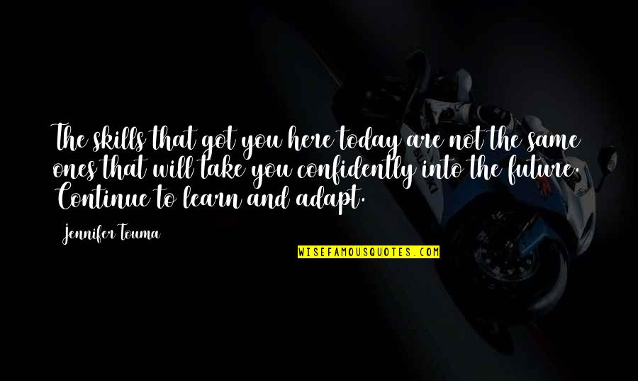 Ridiculousand Quotes By Jennifer Touma: The skills that got you here today are