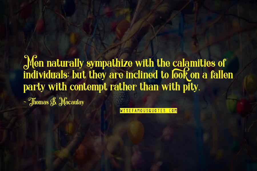 Ridiculousand Quotes By Thomas B. Macaulay: Men naturally sympathize with the calamities of individuals;