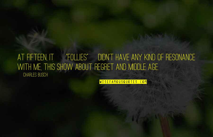 Ridiculously Amazing Quotes By Charles Busch: At fifteen, it [ "Follies"] didn't have any
