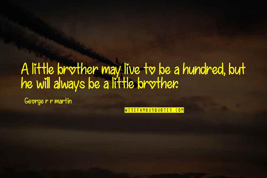 Ridiculously Amazing Quotes By George R R Martin: A little brother may live to be a Ridiculously Amazing Quotes By George R R Martin: A little brother may live to be a
