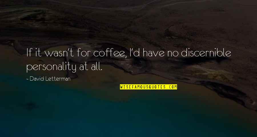 Ridiculously Funny Quotes By David Letterman: If it wasn't for coffee, I'd have no