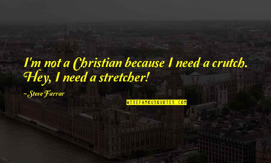 Ridiculously Funny Quotes By Steve Farrar: I'm not a Christian because I need a