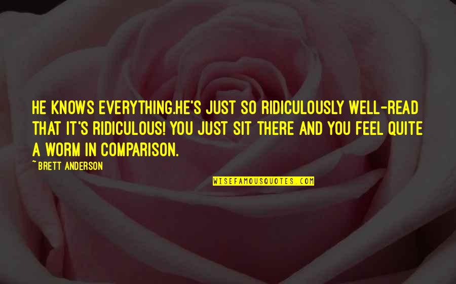 Ridiculously Quotes By Brett Anderson: He knows everything.He's just so ridiculously well-read that