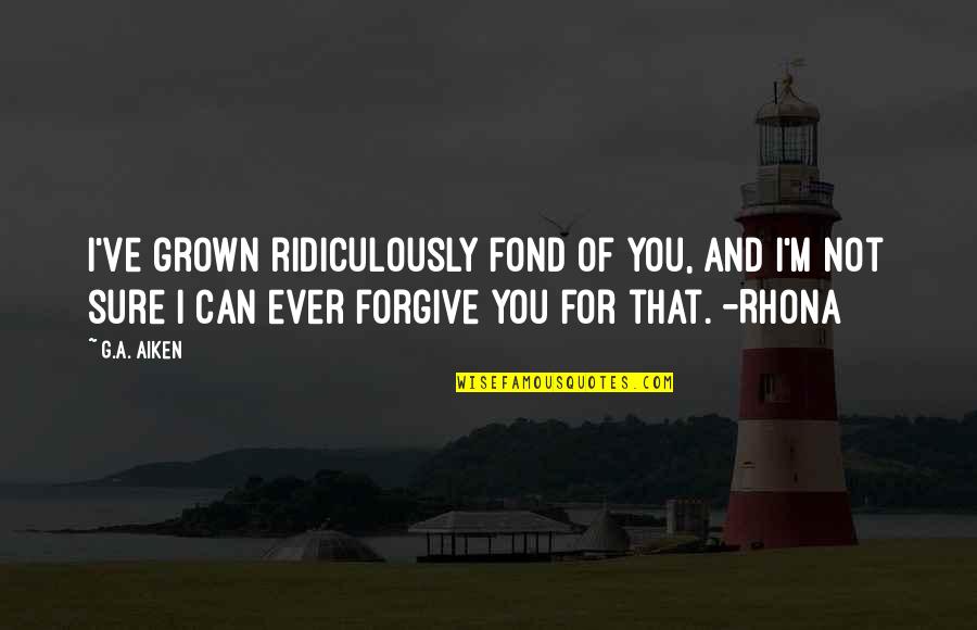 Ridiculously Quotes By G.A. Aiken: I've grown ridiculously fond of you, and I'm