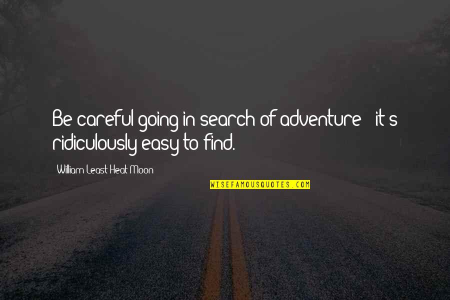 Ridiculously Quotes By William Least Heat-Moon: Be careful going in search of adventure -