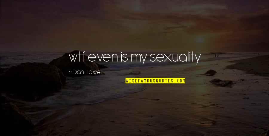 Ridiculously Rich Quotes By Dan Howell: wtf even is my sexuality Ridiculously Rich Quotes By Dan Howell: wtf even is my sexuality