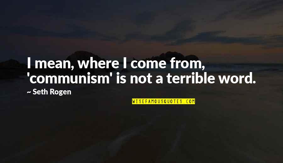 Ridiculously Rich Quotes By Seth Rogen: I mean, where I come from, 'communism' is