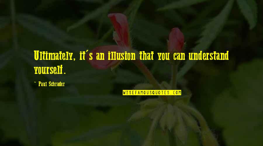 Ridimensionare Video Quotes By Paul Schrader: Ultimately, it's an illusion that you can understand Ridimensionare Video Quotes By Paul Schrader: Ultimately, it's an illusion that you can understand