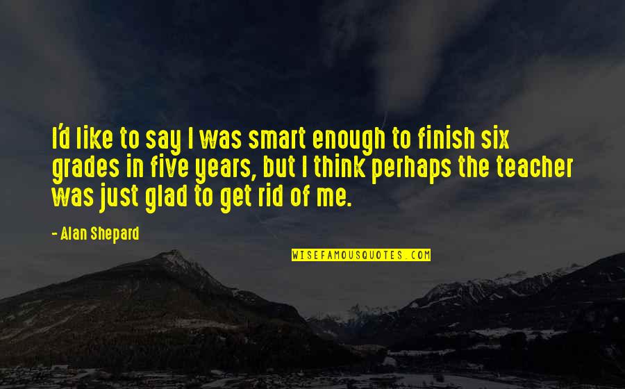 Rid'in Quotes By Alan Shepard: I'd like to say I was smart enough