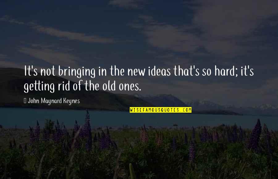 Rid'in Quotes By John Maynard Keynes: It's not bringing in the new ideas that's