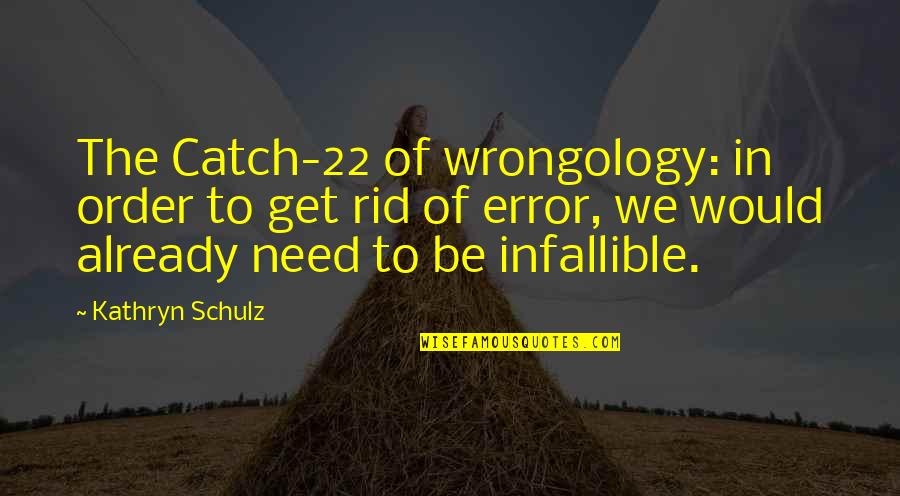 Rid'in Quotes By Kathryn Schulz: The Catch-22 of wrongology: in order to get