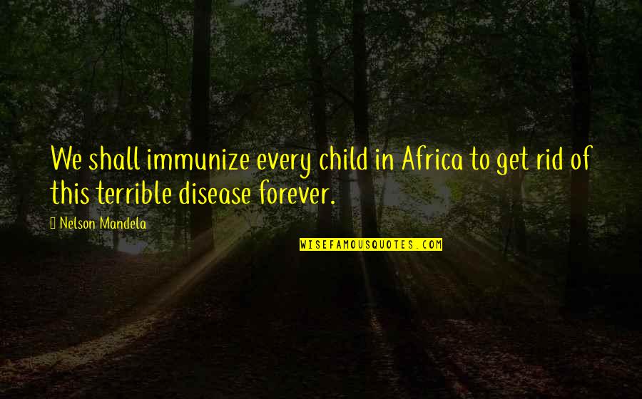 Rid'in Quotes By Nelson Mandela: We shall immunize every child in Africa to