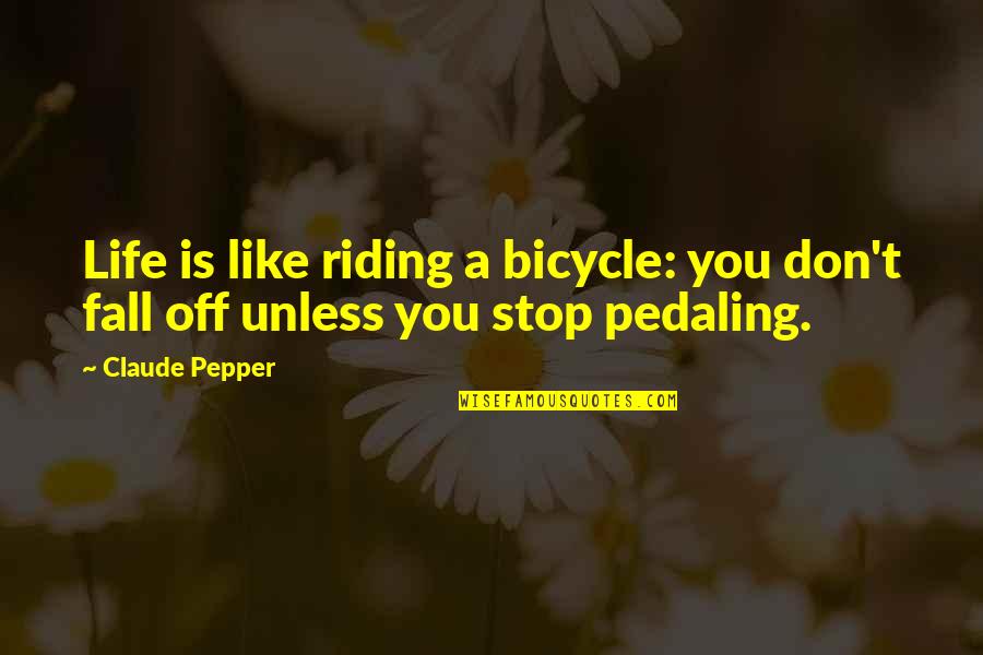 Riding A Bicycle Quotes By Claude Pepper: Life is like riding a bicycle: you don't