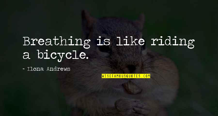 Riding A Bicycle Quotes By Ilona Andrews: Breathing is like riding a bicycle.