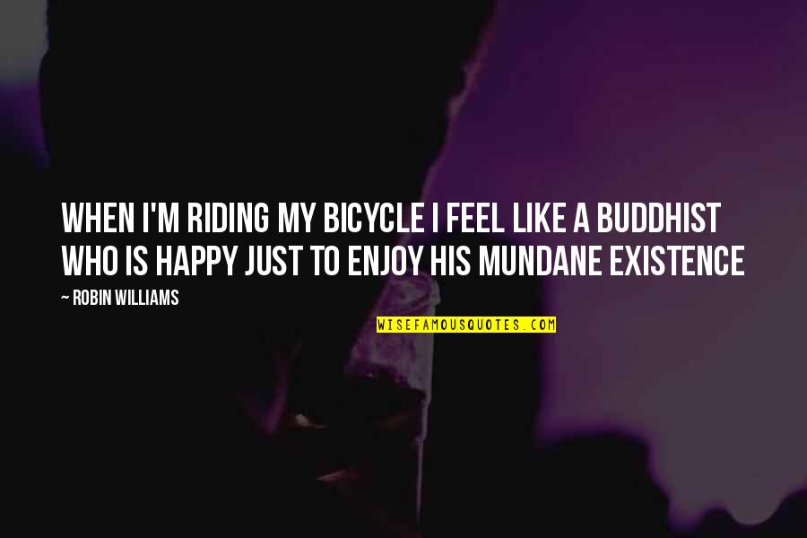 Riding A Bicycle Quotes By Robin Williams: When I'm riding my bicycle I feel like