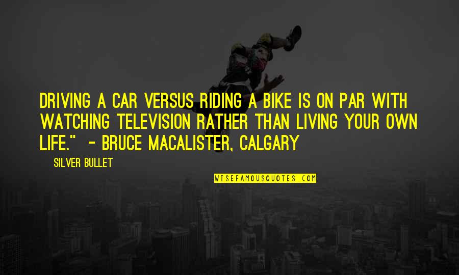 Riding A Bullet Quotes By Silver Bullet: Driving a car versus riding a bike is