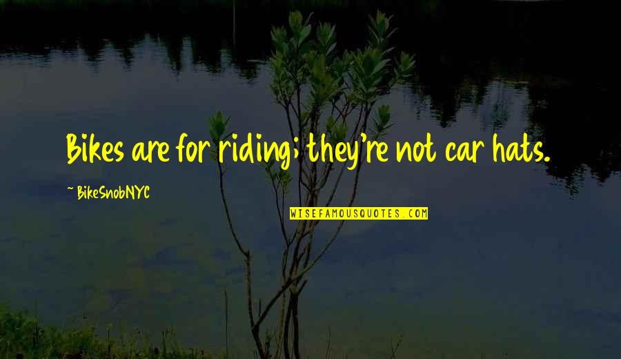 Riding A Car Quotes By BikeSnobNYC: Bikes are for riding; they're not car hats.