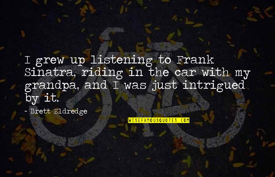 Riding A Car Quotes By Brett Eldredge: I grew up listening to Frank Sinatra, riding