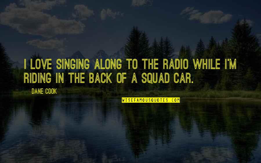 Riding A Car Quotes By Dane Cook: I love singing along to the radio while