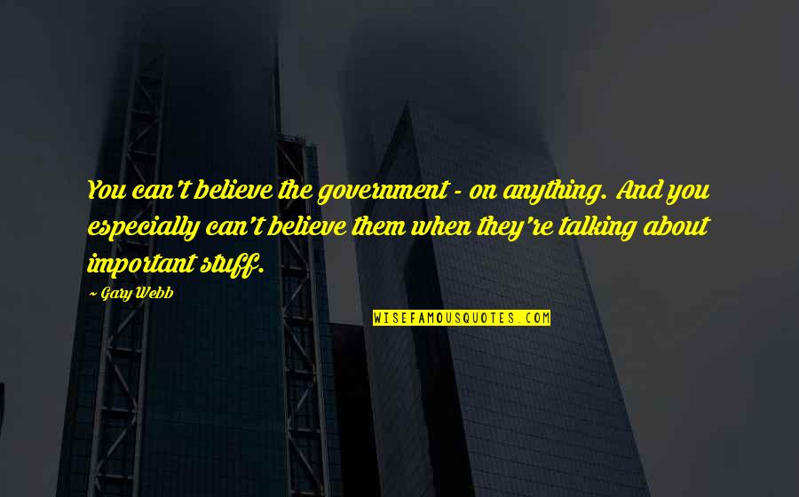 Riding A Dead Horse Quotes By Gary Webb: You can't believe the government - on anything.
