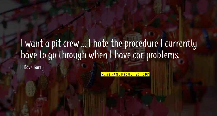 Riding A Ferris Wheel Quotes By Dave Barry: I want a pit crew ... I hate