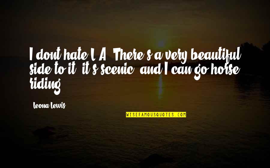 Riding A Horse Quotes By Leona Lewis: I dont hate L.A. There's a very beautiful Riding A Horse Quotes By Leona Lewis: I dont hate L.A. There's a very beautiful