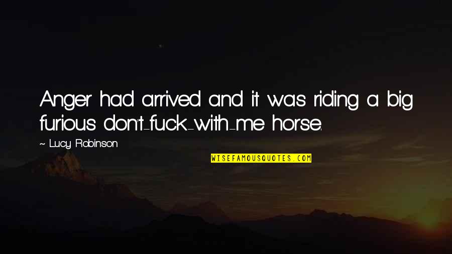Riding A Horse Quotes By Lucy Robinson: Anger had arrived and it was riding a