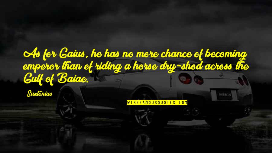 Riding A Horse Quotes By Suetonius: As for Gaius, he has no more chance Riding A Horse Quotes By Suetonius: As for Gaius, he has no more chance