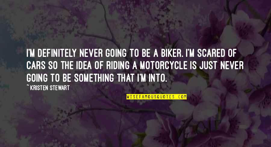 Riding A Motorcycle Quotes By Kristen Stewart: I'm definitely never going to be a biker. Riding A Motorcycle Quotes By Kristen Stewart: I'm definitely never going to be a biker.