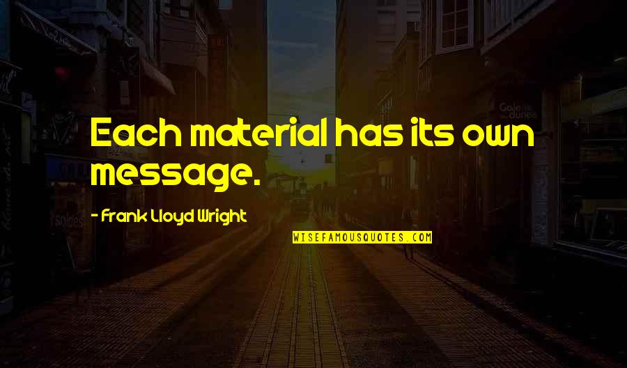 Riding Bicycles Quotes By Frank Lloyd Wright: Each material has its own message. Riding Bicycles Quotes By Frank Lloyd Wright: Each material has its own message.