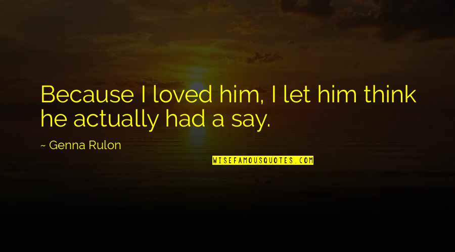 Riding Bikes Quotes By Genna Rulon: Because I loved him, I let him think