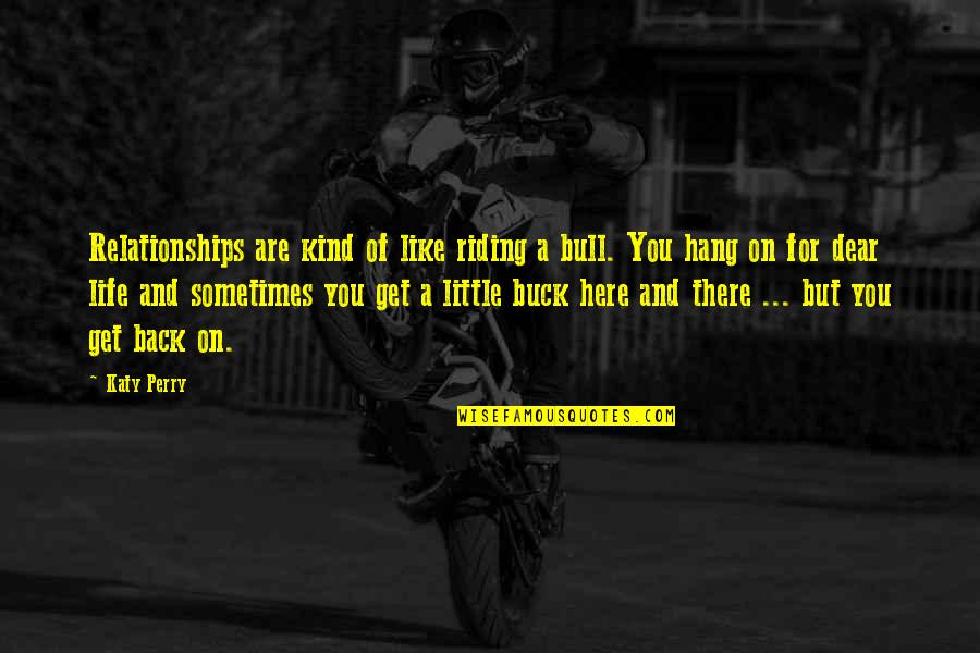 Riding Bulls Quotes By Katy Perry: Relationships are kind of like riding a bull.