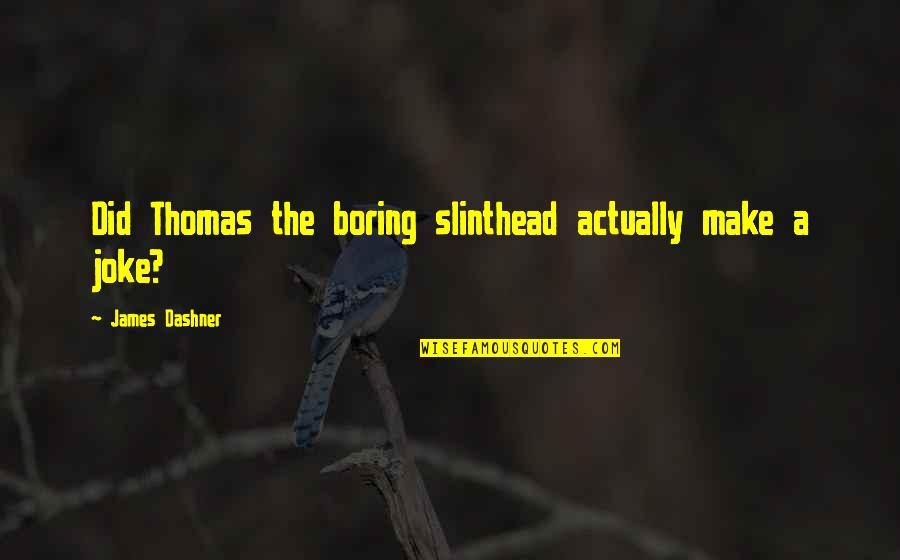 Riding Coattails Quotes By James Dashner: Did Thomas the boring slinthead actually make a