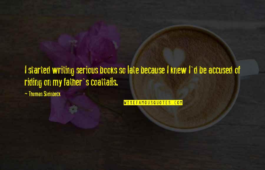 Riding Coattails Quotes By Thomas Steinbeck: I started writing serious books so late because