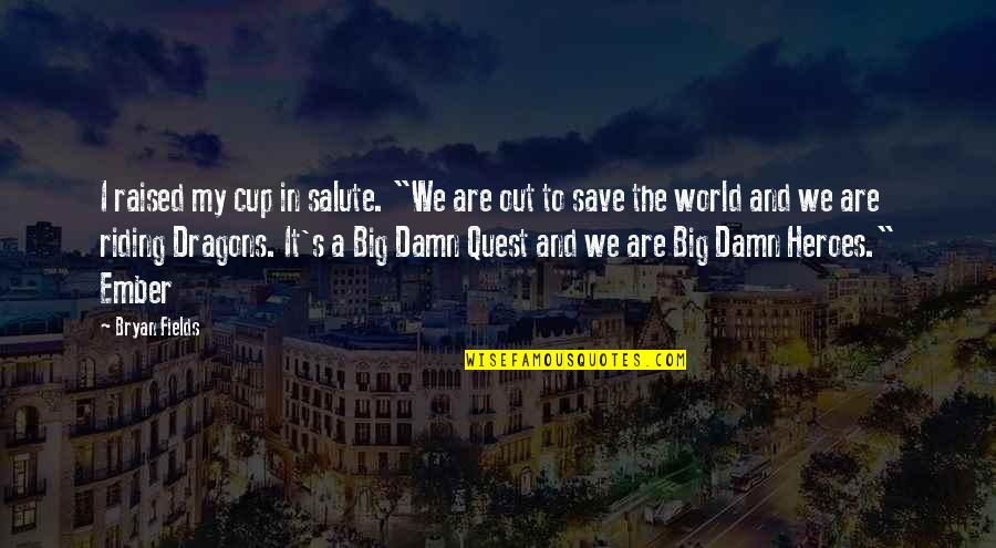 Riding Dragons Quotes By Bryan Fields: I raised my cup in salute. "We are Riding Dragons Quotes By Bryan Fields: I raised my cup in salute. "We are