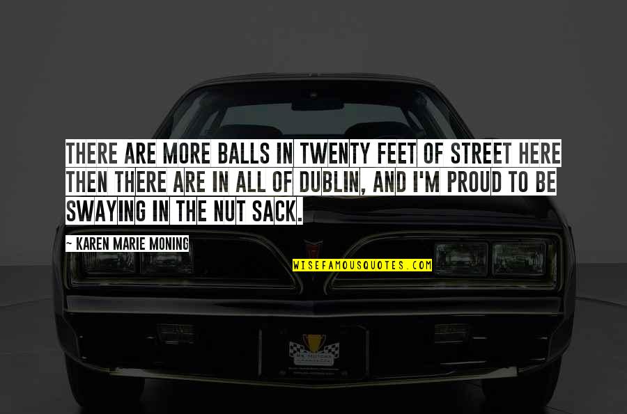 Riding Dragons Quotes By Karen Marie Moning: There are more balls in twenty feet of Riding Dragons Quotes By Karen Marie Moning: There are more balls in twenty feet of