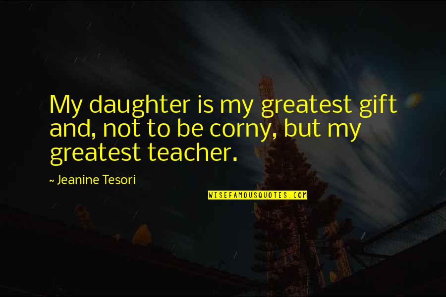 Riding Dream Quotes By Jeanine Tesori: My daughter is my greatest gift and, not