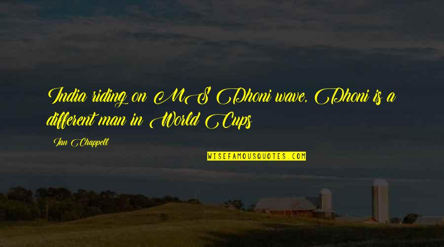 Riding For Your Man Quotes By Ian Chappell: India riding on MS Dhoni wave, Dhoni is