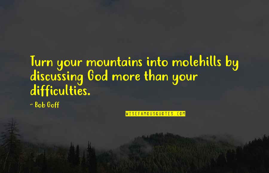 Riding Giants Movie Quotes By Bob Goff: Turn your mountains into molehills by discussing God