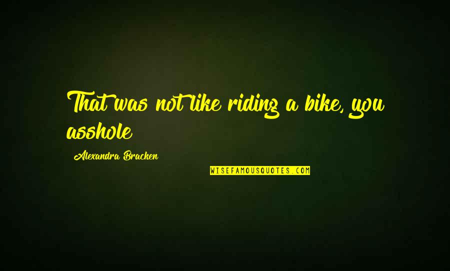 Riding In Bike Quotes By Alexandra Bracken: That was not like riding a bike, you