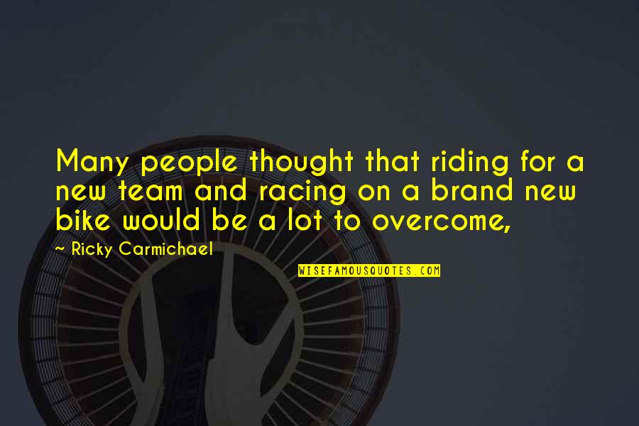 Riding In Bike Quotes By Ricky Carmichael: Many people thought that riding for a new