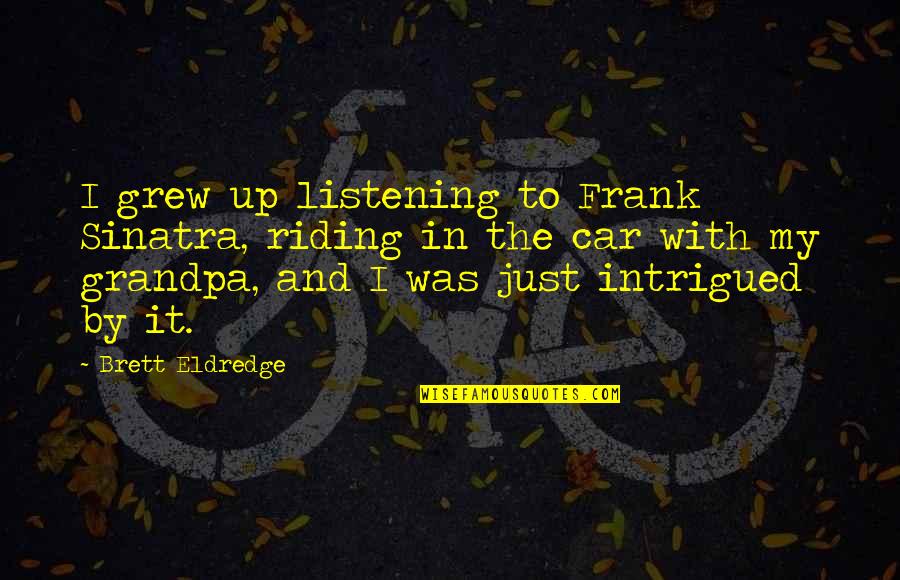 Riding In Car Quotes By Brett Eldredge: I grew up listening to Frank Sinatra, riding