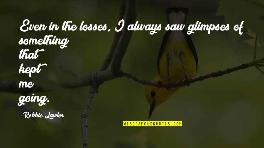 Riding In Car Quotes By Robbie Lawler: Even in the losses, I always saw glimpses